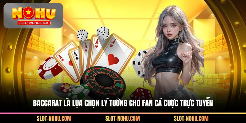 Baccarat là lựa chọn lý tưởng cho fan cá cược trực tuyến