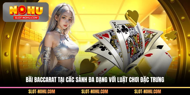 Bài baccarat tại các sảnh đa dạng với luật chơi đặc trưng