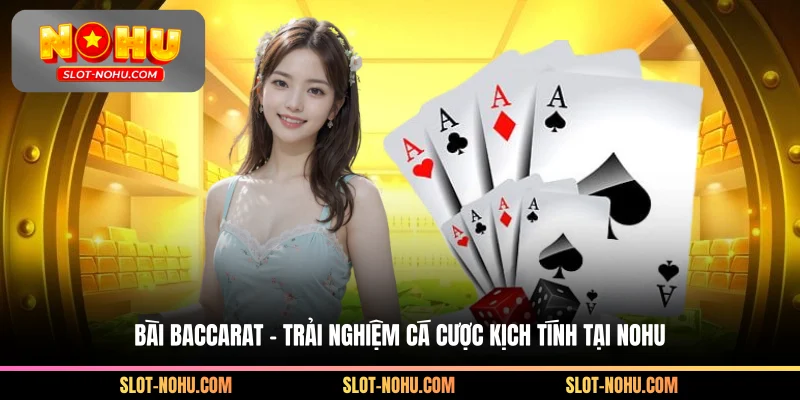 Bài Baccarat - Trải Nghiệm Cá Cược Kịch Tính Tại Nohu