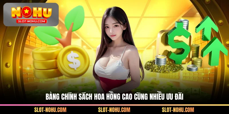 Bảng chính sách hoa hồng cao cùng nhiều ưu đãi