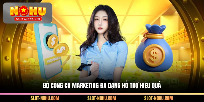 Bộ công cụ marketing đa dạng hỗ trợ hiệu quả