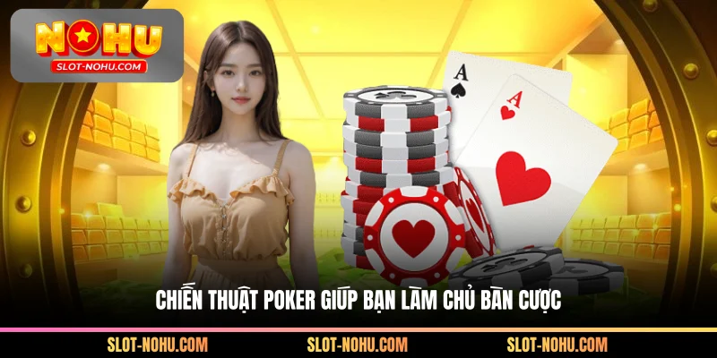 Chiến thuật Poker giúp bạn làm chủ bàn cược