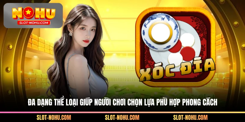 Đa dạng thể loại giúp người chơi chọn lựa phù hợp phong cách