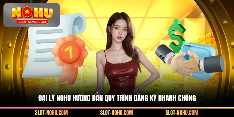 Đại lý Nohu hướng dẫn quy trình đăng ký nhanh chóng