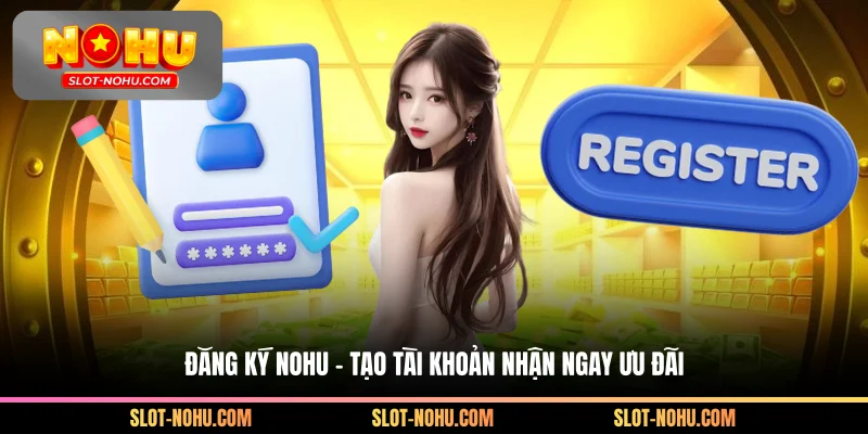 Đăng Ký Nohu - Tạo Tài Khoản Nhận Ngay Ưu Đãi