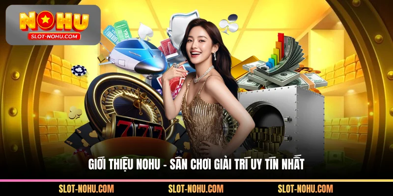 Giới Thiệu Nohu - Sân Chơi Giải Trí Uy Tín Nhất