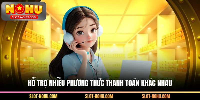 Hỗ trợ nhiều phương thức thanh toán khác nhau