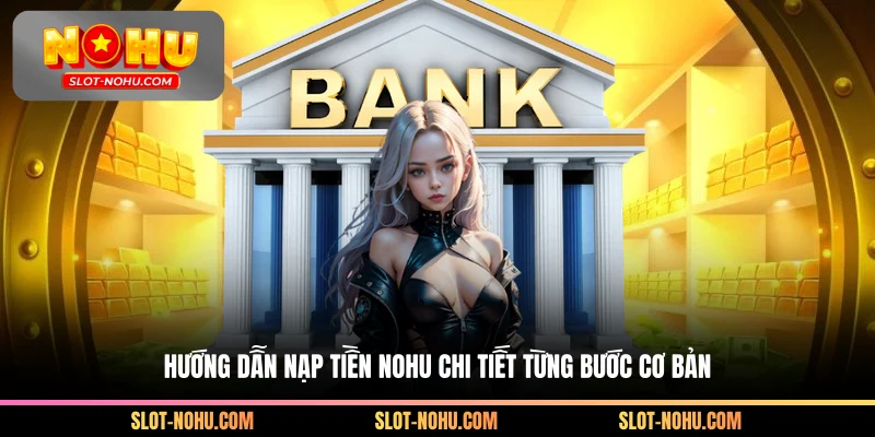 Hướng dẫn nạp tiền Nohu chi tiết từng bước cơ bản