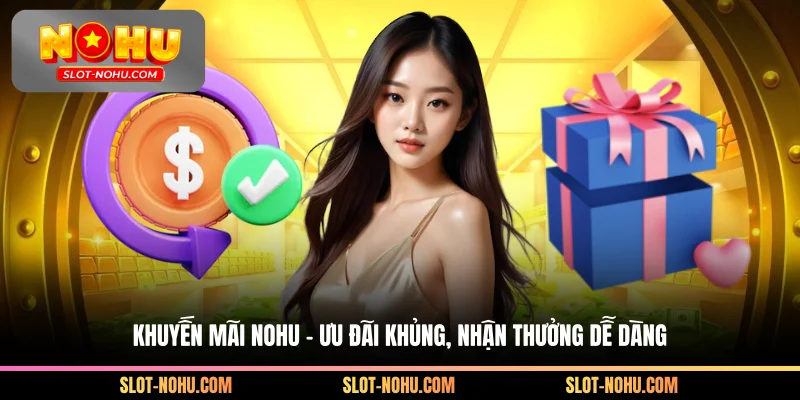 Khuyến Mãi Nohu - Ưu Đãi Khủng, Nhận Thưởng Dễ Dàng