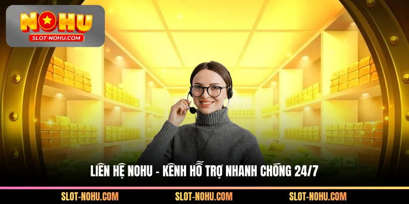 Liên Hệ Nohu - Kênh Hỗ Trợ Nhanh Chóng 24/7