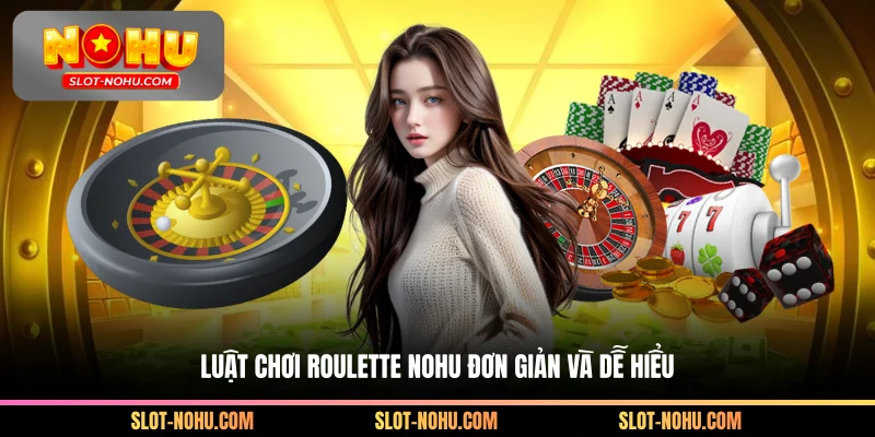 Luật chơi Roulette Nohu đơn giản và dễ hiểu