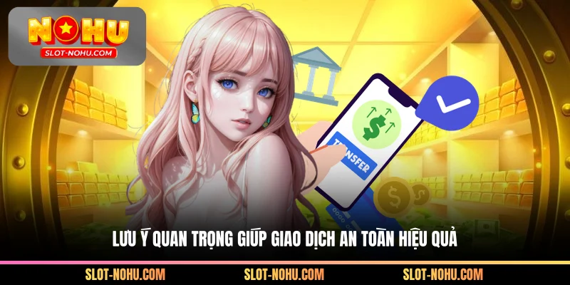 Lưu ý quan trọng giúp giao dịch an toàn hiệu quả