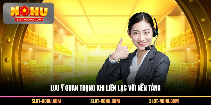 Lưu ý quan trọng khi liên lạc với nền tảng