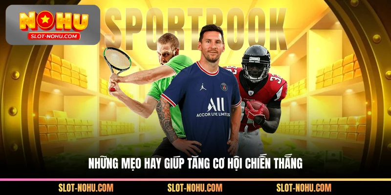 Những mẹo hay giúp tăng cường cơ hội chiến thắng