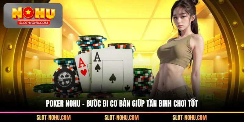 Poker Nohu - Bước Đi Cơ Bản Giúp Tân Binh Chơi Tốt