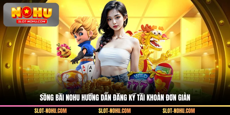 Bài viết Nohu hướng dẫn đăng ký tài khoản đơn giản