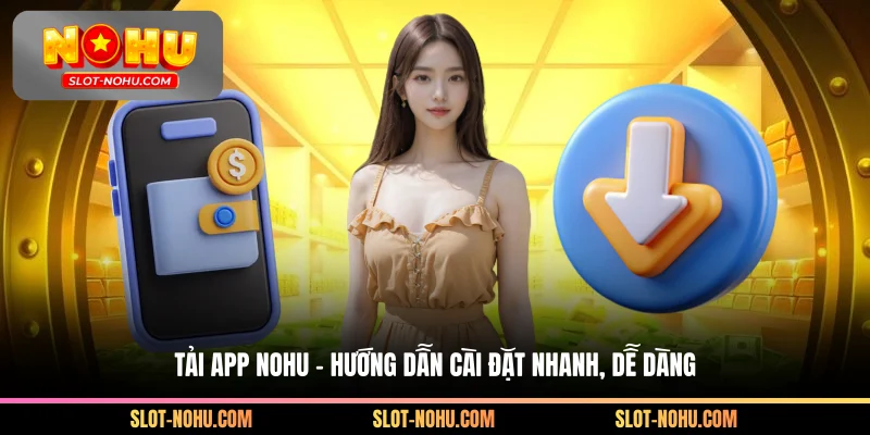 Tải App Nohu - Hướng Dẫn Cài Đặt Nhanh, Dễ Dàng