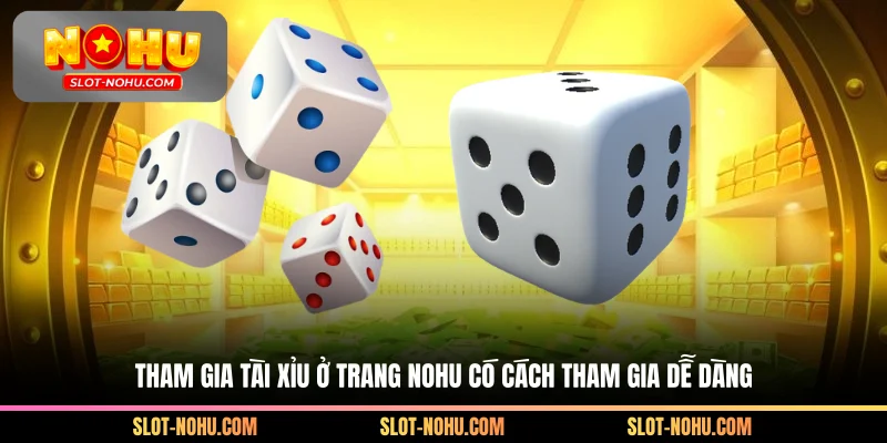 Tham gia tài xỉu ở trang Nohu có cách tham gia dễ dàng