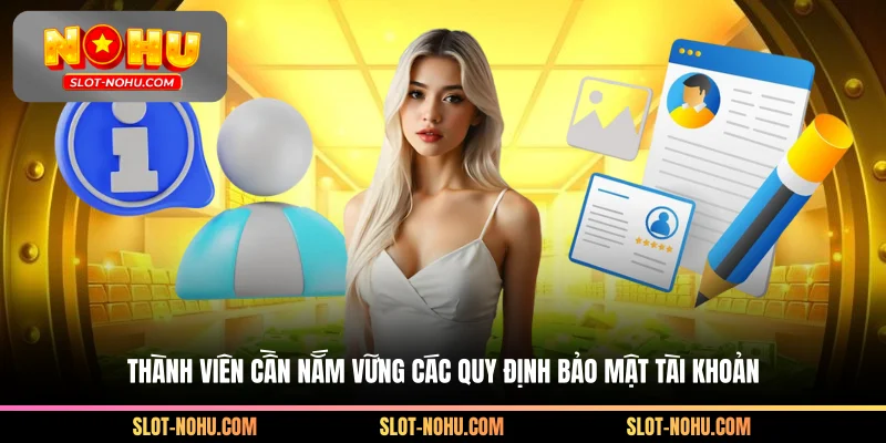 Thành viên cần nắm vững các quy định bảo mật tài khoản
