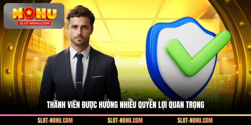 Thành viên được hưởng nhiều quyền lợi quan trọng