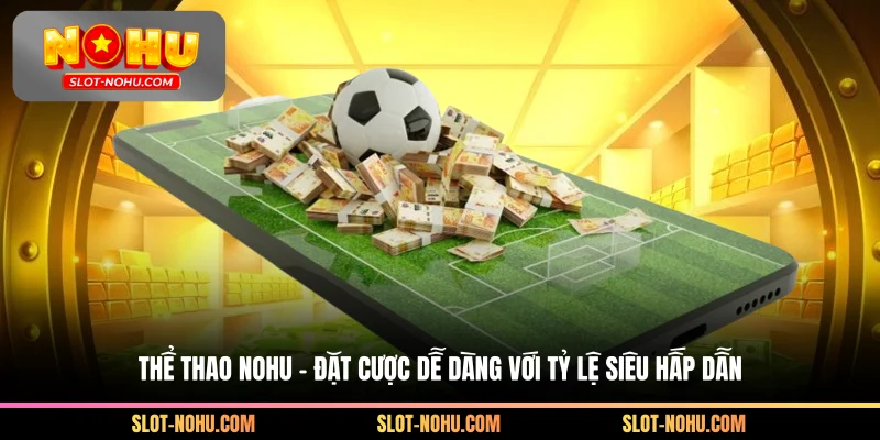 Thể Thao Nohu – Đặt Cược Dễ Dàng Với Tỷ Lệ Siêu Hấp Dẫn