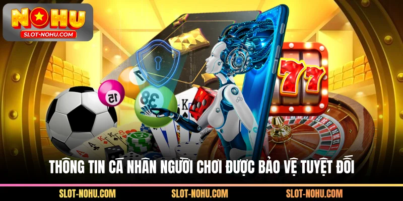 Thông tin cá nhân người chơi được bảo vệ tuyệt đối