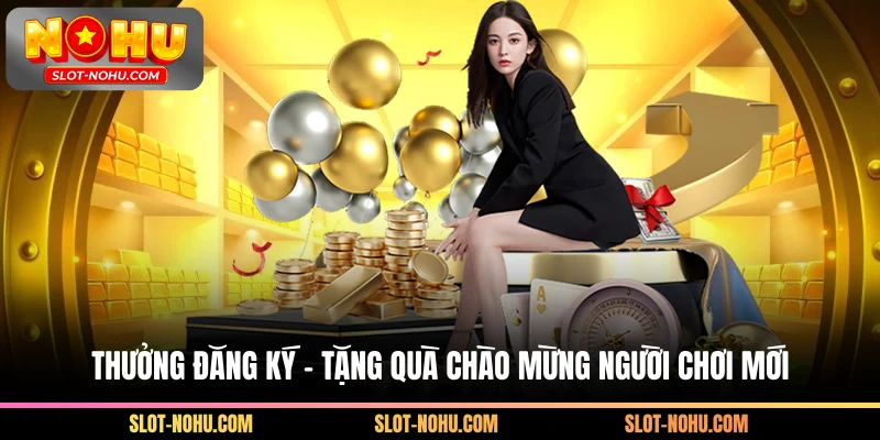 Thưởng đăng ký – Tặng quà chào mừng người chơi mới