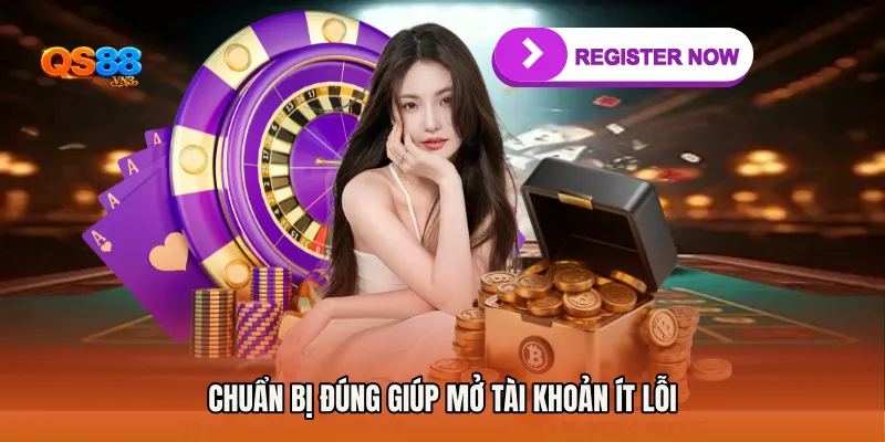 Chuẩn bị đúng giúp mở tài khoản ít lỗi