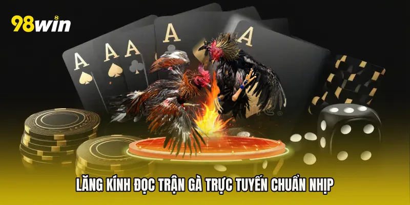 Lăng kính đọc trận gà trực tuyến chuẩn nhịp