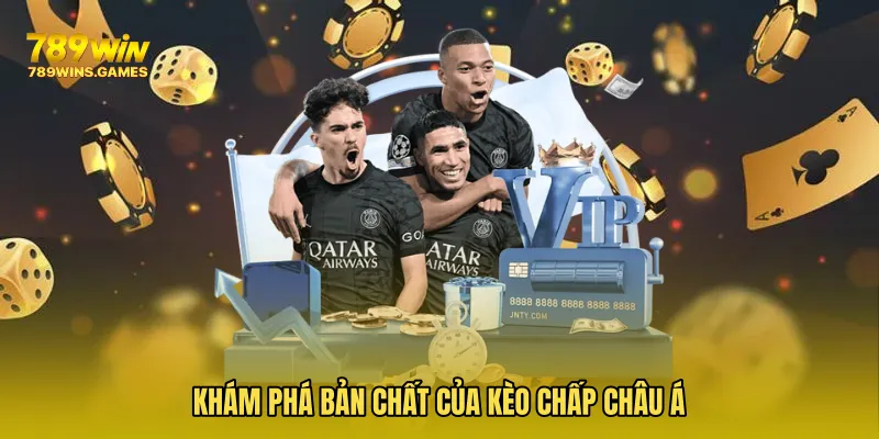 Khám phá bản chất của Kèo Chấp Châu Á